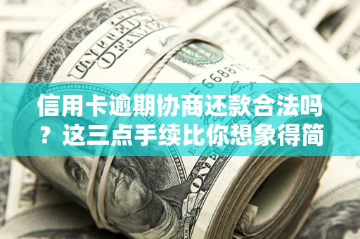 济南信用卡逾期协商还款合法吗?这三点手续比你想象得简单 济南信用卡逾期协商还款合法吗?这三点手续比你想象得简单